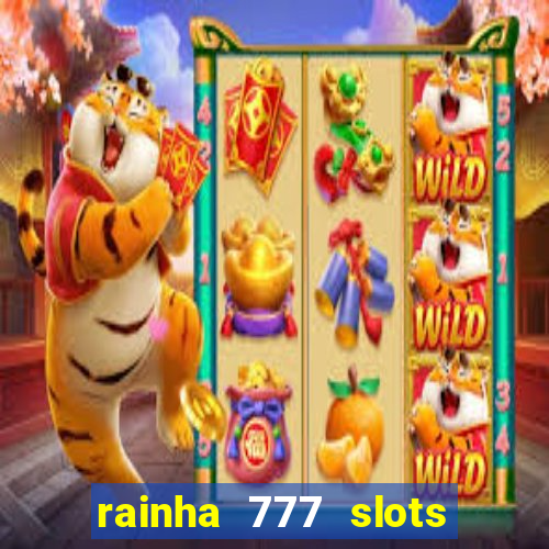 rainha 777 slots paga mesmo